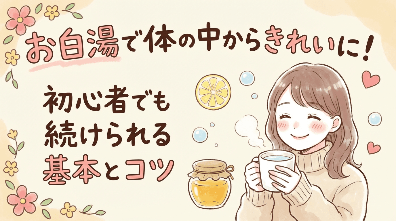 お白湯で体の中からきれいに!初心者でも続けられる基本とコツ